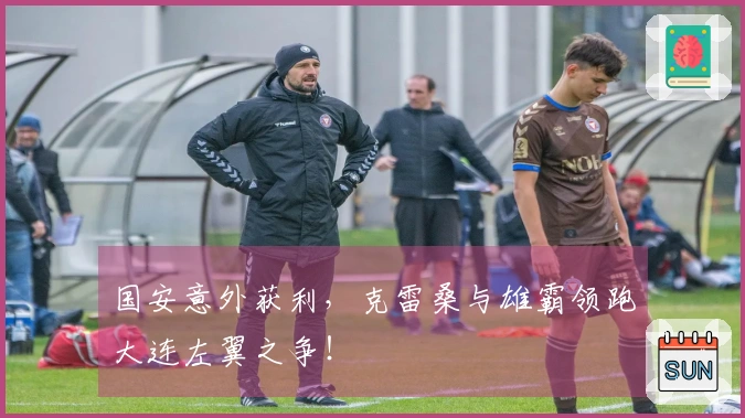 国安意外获利，克雷桑与雄霸领跑大连左翼之争！