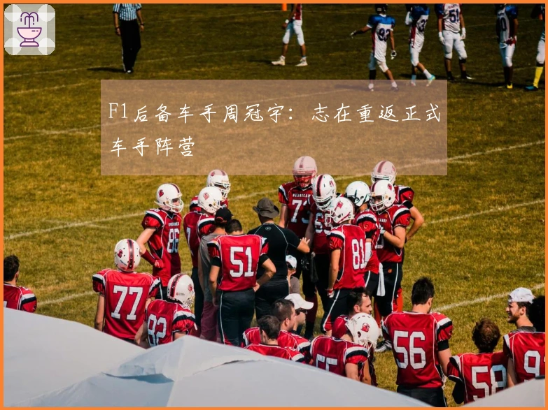 F1后备车手周冠宇：志在重返正式车手阵营